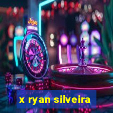 x ryan silveira